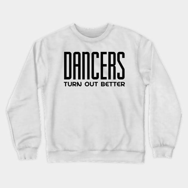 Dancers Turn Out Better Crewneck Sweatshirt by colorsplash